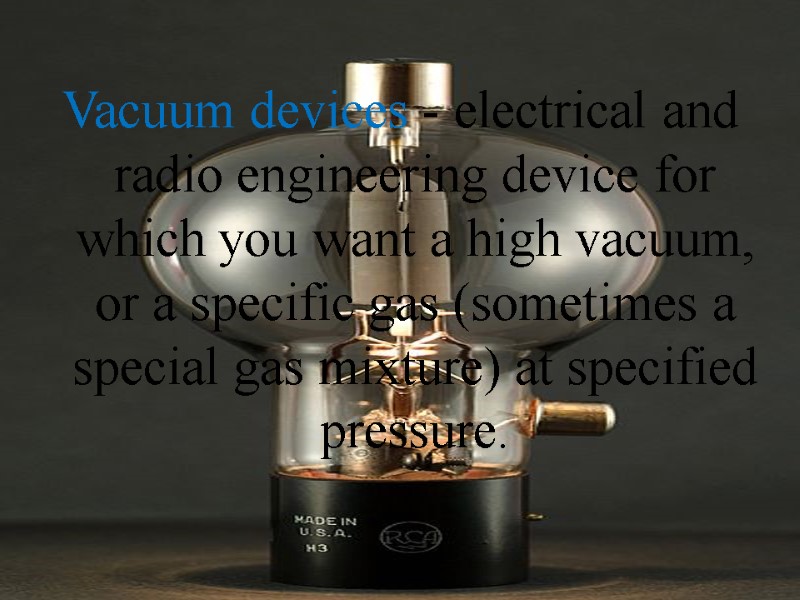 Vacuum devices - electrical and radio engineering device for which you want a high